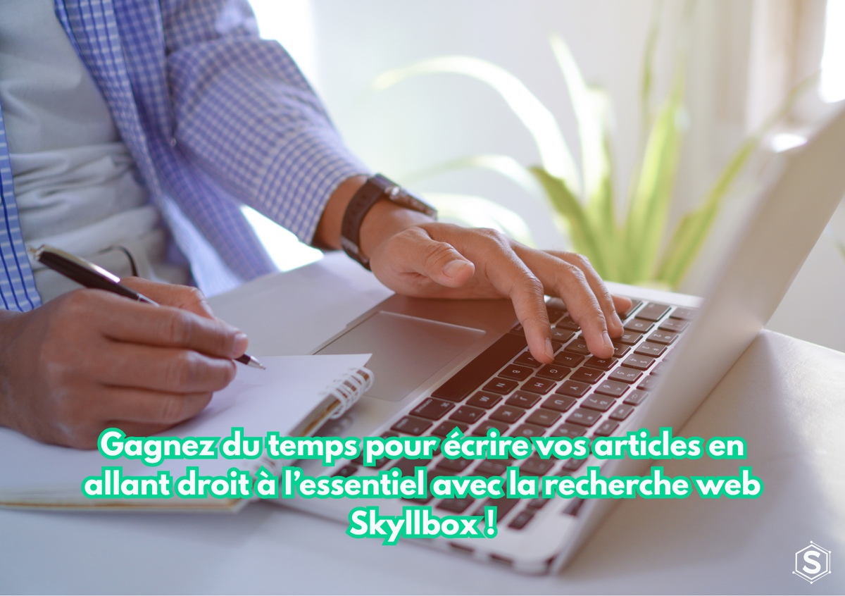 Gagnez du temps pour écrire vos articles en allant droit à l’essentiel avec la recherche web Skyllbox !
