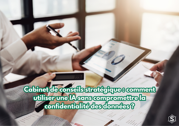 Cabinet de conseils stratégique : comment utiliser une IA sans compromettre la confidentialité des données ?