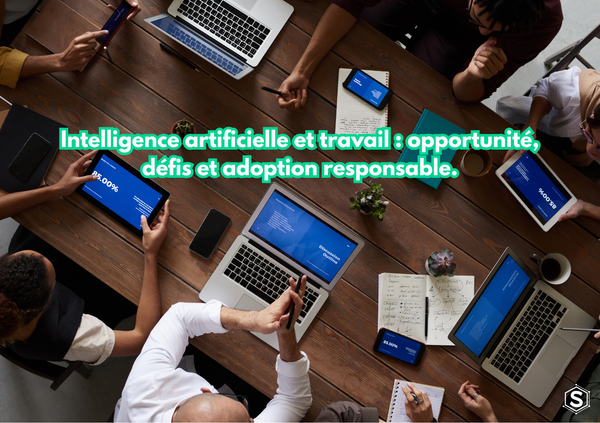 Intelligence artificielle et travail : opportunité, défis et adoption responsable.