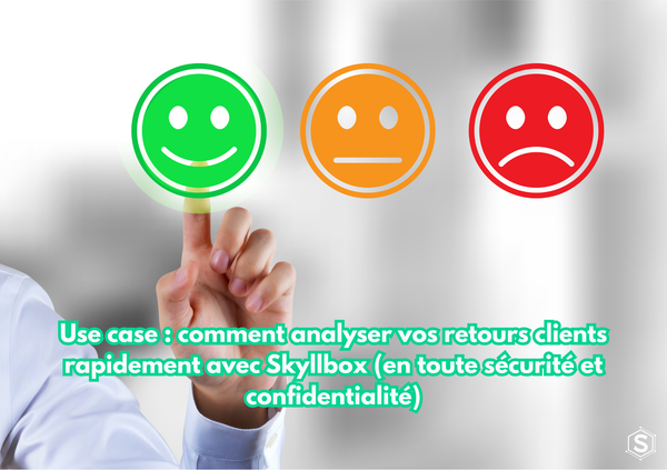 Use case : comment analyser vos retours clients rapidement avec Skyllbox (en toute sécurité et confidentialité).