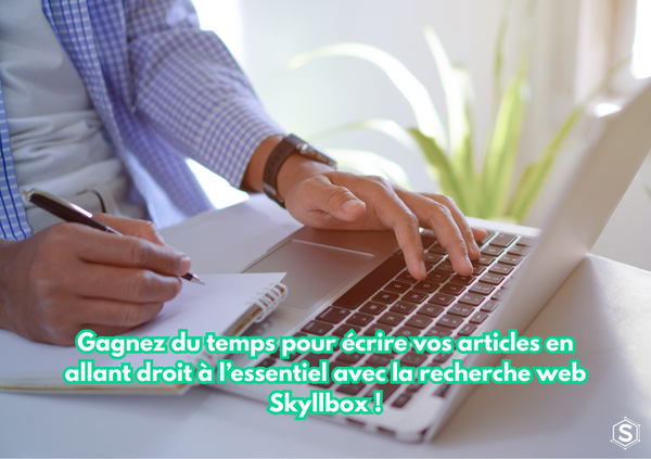 Gagnez du temps pour écrire vos articles en allant droit à l’essentiel avec la recherche web Skyllbox !